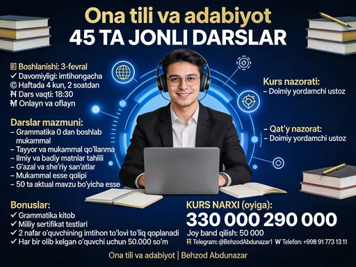 Prompt: Professional, modern and highly creative online education poster design.
Uzbek language course advertisement focused on Ona tili va adabiyot.
Eye-catching layout, premium design, clean typography, strong contrast colors (dark blue, gold, white).

Central focus: confident young teacher with laptop, books and headset, modern online learning atmosphere.
Background: abstract digital elements, books, pen, notebook, exam symbols, motivation vibe.

Text must be clearly readable and well-structured:

45 TA JONLI DARSLAR
📅 Boshlanishi: 3-fevral
⏳ Davomiyligi: imtihongacha
🗓 Haftada 4 kun, 2 soatdan
🕡 Dars vaqti: 18:30
💻 Onlayn va oflayn

Darslar mazmuni:
– Grammatika 0 dan boshlab mukammal
– Tayyor va mukammal qo‘llanma
– Ilmiy va badiiy matnlar tahlili
– G‘azal va she’riy san’atlar
– Mukammal esse qolipi
– 50 ta aktual mavzu bo‘yicha esse

Kurs nazorati:
– Qat’iy nazorat
– Doimiy yordamchi ustoz

Bonuslar:
✔ Grammatika kitob
✔ Milliy sertifikat testlari
✔ 2 nafar o‘quvchining imtihon to‘lovi to‘liq qoplanadi
✔ Har bir olib kelgan o‘quvchi uchun 50.000 so‘m

KURS NARXI (oyiga):
330 000 290 000
Joy band qilish: 50 000

📩 Telegram: @BehzodAbdunazar1
📞 Telefon: +998 91 773 13 11

Footer text: Ona tili va adabiyot | Behzod Abdunazar

Style: modern, premium, minimal, highly attractive, social media poster, ultra HD, sharp details.