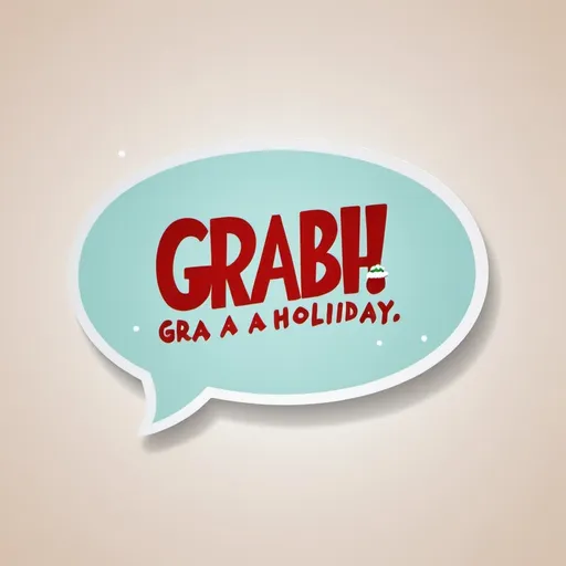 Prompt: text bubble saying grab a holiday