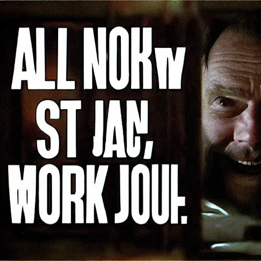 Image similar to all work and no play makes jack a dull boy.