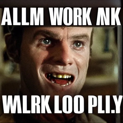 Image similar to all work and no play makes jack a dull boy.