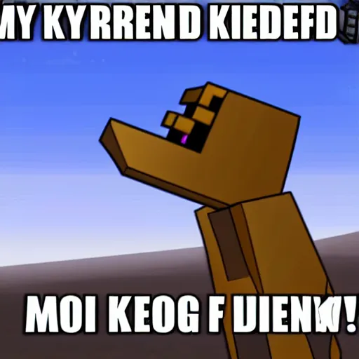 Prompt: my friend killed my minecraft dog