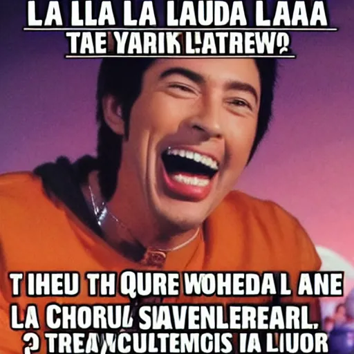 Image similar to la la laaa laa laaa wooo wooo waaah! hahahaha! jajajajajajajajaajajajaja!!!