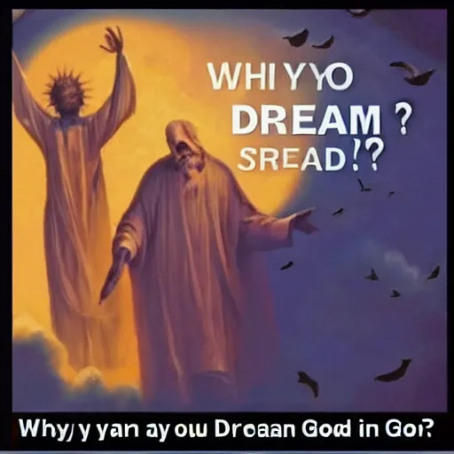 Image similar to why are you scared to dream of god?