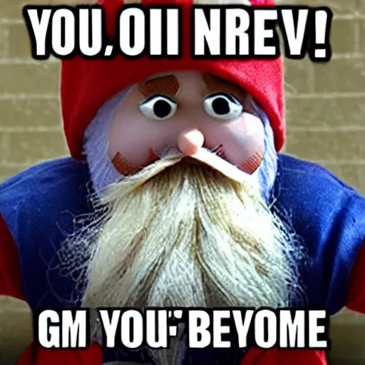 Prompt: haha you’ve been gnomed, you’ve been gnomed meme